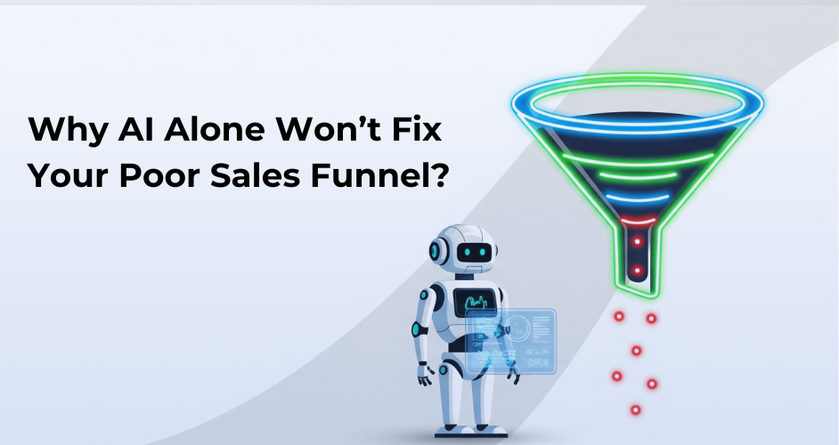 Why AI Alone Won’t Fix Your Poor Sales Funnel?